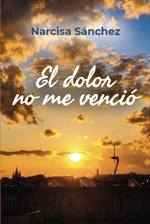 EL DOLOR NO ME VENCIÓ de Narcisa Sánchez